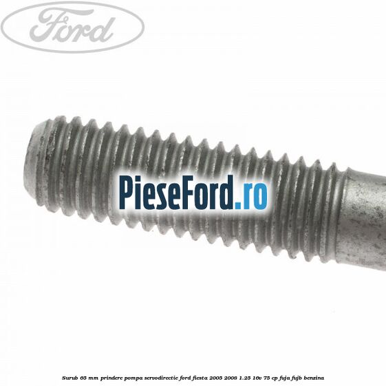 Surub 65 mm prindere pompa servodirectie Ford Fiesta 2005-2008 1.25 16V 75 cp FUJA, FUJB benzina