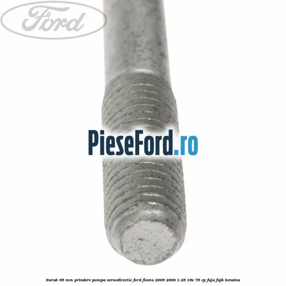 Surub 65 mm prindere pompa servodirectie Ford Fiesta 2005-2008 1.25 16V 75 cp FUJA, FUJB benzina