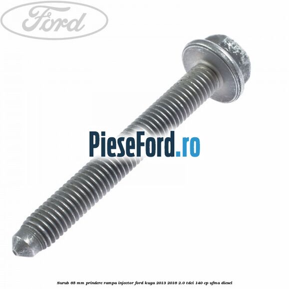 Surub 65 mm prindere rampa injector Ford Kuga 2013-2016 2.0 TDCi 140 cp UFMA diesel