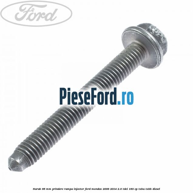 Surub 65 mm prindere rampa injector Ford Mondeo 2008-2014 2.0 TDCi 163 cp Surub 65 mm prindere rampa injector Ford Mondeo 2008-2014 2.0 TDCi 163 cp TXBA, TXBB diesel