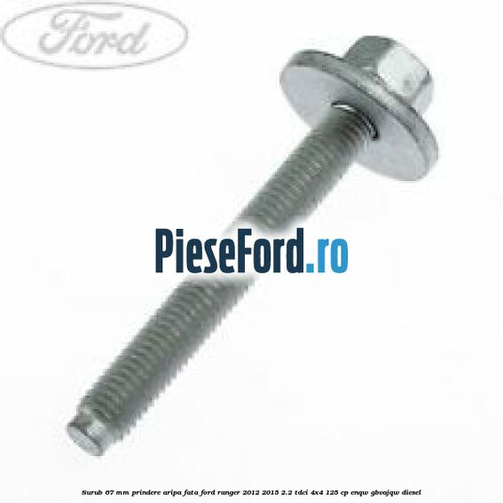 Surub 67 mm prindere aripa fata Ford Ranger 2012-2015 2.2 TDCi 4x4 125 cp ENQW, GBVAJQW diesel