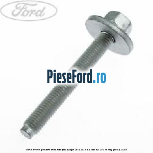 Surub 67 mm prindere aripa fata Ford Ranger 2012-2015 2.2 TDCi 4x4 150 cp ENQJ, GBVAJQJ diesel
