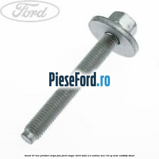 Surub 67 mm prindere aripa fata Ford Ranger 2019-2022 2.0 EcoBlue 4x4 170 cp BC2X, T20DD0J diesel