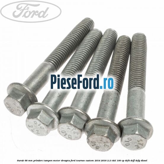 Surub 68 mm prindere tampon motor dreapta Ford Tourneo Custom 2014-2018 2.2 TDCi 100 cp Surub 68 mm prindere tampon motor dreapta Ford Tourneo Custom 2014-2018 2.2 TDCi 100 cp DRF4, DRFF, DRFG diesel