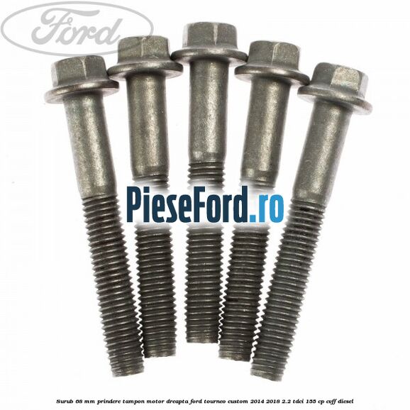 Surub 68 mm prindere tampon motor dreapta Ford Tourneo Custom 2014-2018 2.2 TDCi 155 cp CVFF diesel