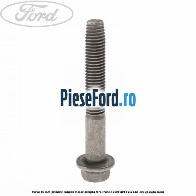 Surub 68 mm prindere tampon motor dreapta Ford Transit 2006-2014 2.2 TDCi 130 cp QWFA diesel