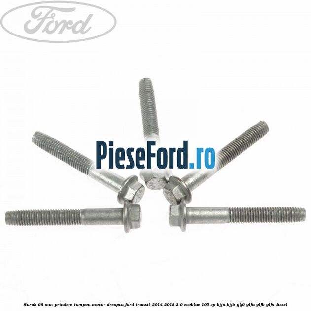 Surub 68 mm prindere tampon motor dreapta Ford Transit 2014-2018 2.0 EcoBlue 105 cp BJFA, BJFB, YLF6, YLFA, YLFB, YLFS diesel