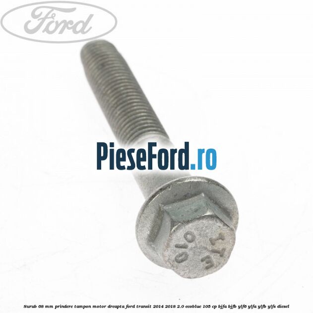 Surub 68 mm prindere tampon motor dreapta Ford Transit 2014-2018 2.0 EcoBlue 105 cp BJFA, BJFB, YLF6, YLFA, YLFB, YLFS diesel