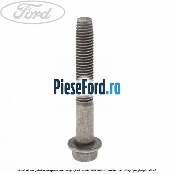 Surub 68 mm prindere tampon motor dreapta Ford Transit 2014-2018 2.0 EcoBlue RWD 105 cp BJRA, YLR6, YLRA diesel