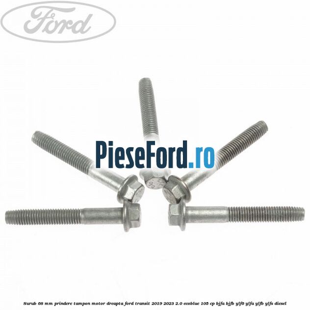 Surub 68 mm prindere tampon motor dreapta Ford Transit 2019-2023 2.0 EcoBlue 105 cp BJFA, BJFB, YLF6, YLFA, YLFB, YLFS diesel