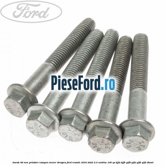Surub 68 mm prindere tampon motor dreapta Ford Transit 2019-2023 2.0 EcoBlue 105 cp BJFA, BJFB, YLF6, YLFA, YLFB, YLFS diesel