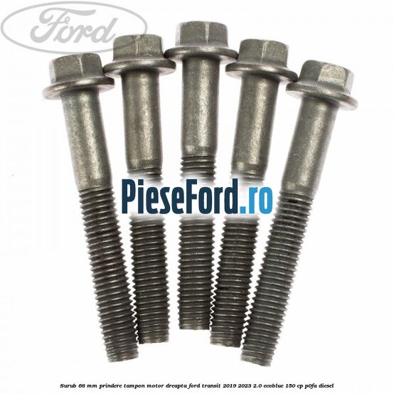 Surub 68 mm prindere tampon motor dreapta Ford Transit 2019-2023 2.0 EcoBlue 150 cp P0FA diesel