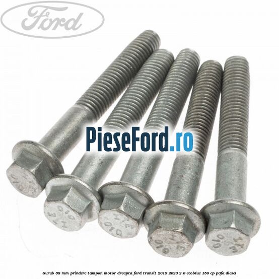 Surub 68 mm prindere tampon motor dreapta Ford Transit 2019-2023 2.0 EcoBlue 150 cp P0FA diesel