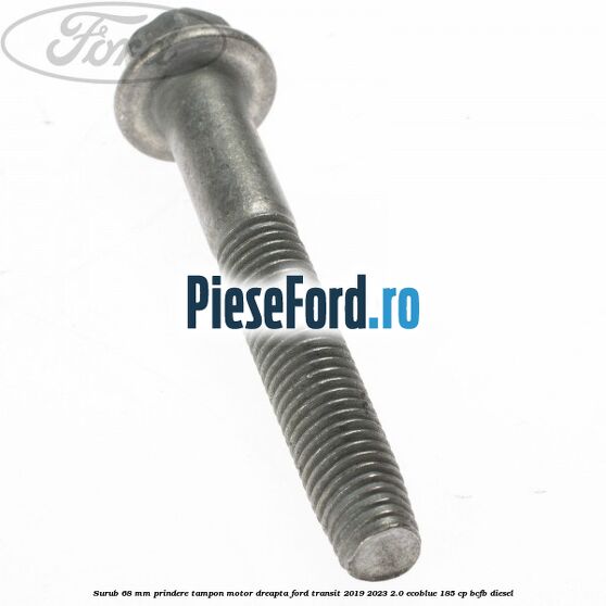 Surub 68 mm prindere tampon motor dreapta Ford Transit 2019-2023 2.0 EcoBlue 185 cp Surub 68 mm prindere tampon motor dreapta Ford Transit 2019-2023 2.0 EcoBlue 185 cp BCFB diesel