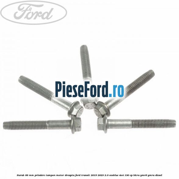 Surub 68 mm prindere tampon motor dreapta Ford Transit 2019-2023 2.0 EcoBlue 4x4 130 cp BKRA, YMR6, YMRA diesel