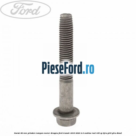 Surub 68 mm prindere tampon motor dreapta Ford Transit 2019-2023 2.0 EcoBlue RWD 105 cp Surub 68 mm prindere tampon motor dreapta Ford Transit 2019-2023 2.0 EcoBlue RWD 105 cp BJRA, YLR6, YLRA diesel