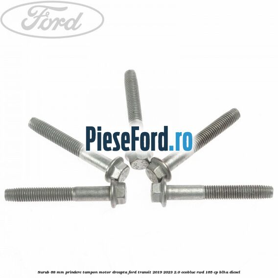 Surub 68 mm prindere tampon motor dreapta Ford Transit 2019-2023 2.0 EcoBlue RWD 165 cp BLHA diesel