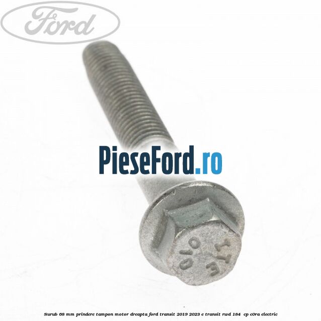 Surub 68 mm prindere tampon motor dreapta Ford Transit 2019-2023 E-TRANSIT RWD 184  cp C0RA electric