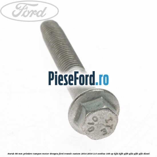 Surub 68 mm prindere tampon motor dreapta Ford Transit Custom 2014-2018 2.0 EcoBlue 105 cp BJFA, BJFB, YLF6, YLFA, YLFB, YLFS diesel
