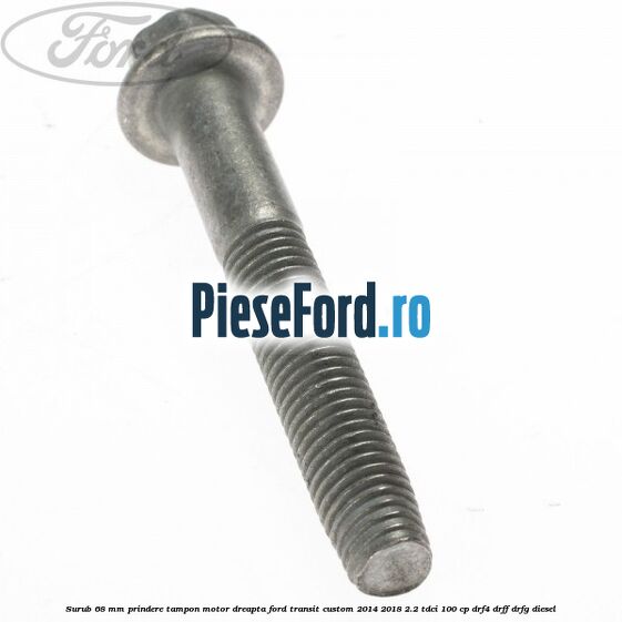 Surub 68 mm prindere tampon motor dreapta Ford Transit Custom 2014-2018 2.2 TDCi 100 cp DRF4, DRFF, DRFG diesel
