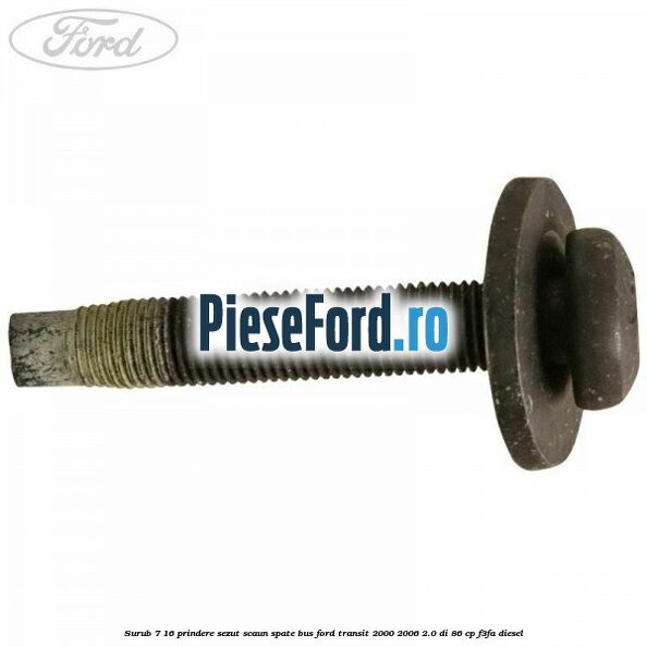 Surub 7/16 prindere sezut scaun spate BUS Ford Transit 2000-2006 2.0 DI 86 cp F3FA diesel