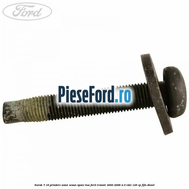 Surub 7/16 prindere sezut scaun spate BUS Ford Transit 2000-2006 2.0 TDCi 125 cp FIFA diesel