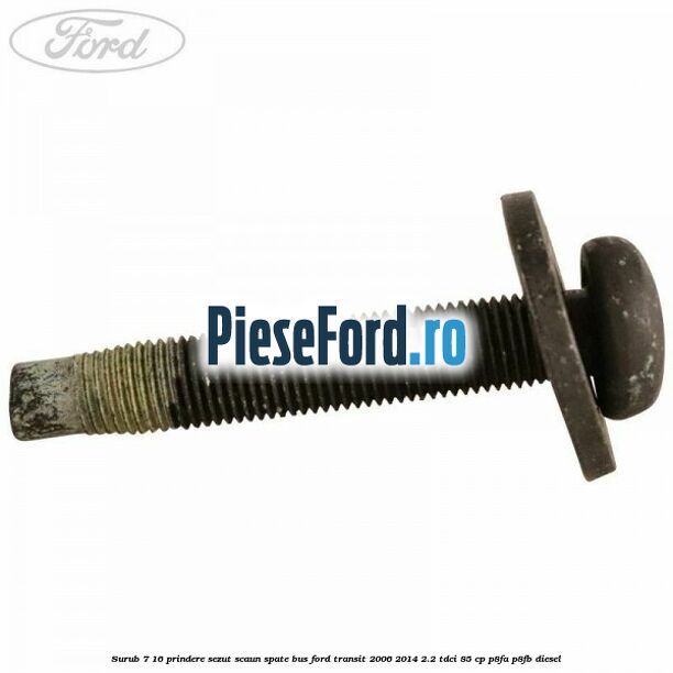 Surub 7/16 prindere sezut scaun spate BUS Ford Transit 2006-2014 2.2 TDCi 85 cp Surub 7/16 prindere sezut scaun spate BUS Ford Transit 2006-2014 2.2 TDCi 85 cp P8FA, P8FB diesel
