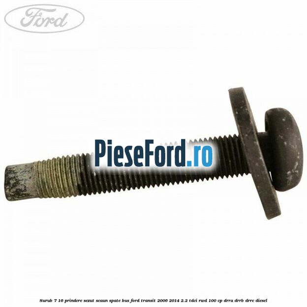 Surub 7/16 prindere sezut scaun spate BUS Ford Transit 2006-2014 2.2 TDCi RWD 100 cp Surub 7/16 prindere sezut scaun spate BUS Ford Transit 2006-2014 2.2 TDCi RWD 100 cp DRRA, DRRB, DRRC diesel