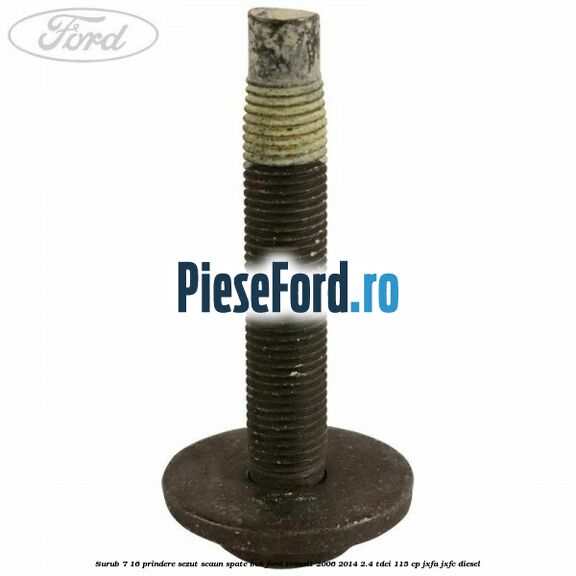 Surub 7/16 prindere sezut scaun spate BUS Ford Transit 2006-2014 2.4 TDCi 115 cp JXFA, JXFC diesel