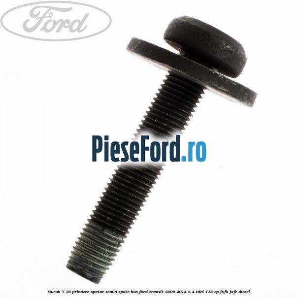 Surub 7/16 prindere spatar scaun spate BUS Ford Transit 2006-2014 2.4 TDCi 115 cp JXFA, JXFC diesel