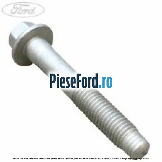 Surub 70 mm prindere amortizor punte spate inferior Ford Tourneo Custom 2014-2018 2.2 TDCi 100 cp DRF4, DRFF, DRFG diesel