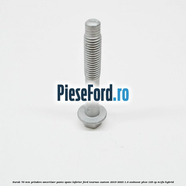 Surub 70 mm prindere amortizor punte spate inferior Ford Tourneo Custom 2019-2023 1.0 EcoBoost PHEV 125 cp Surub 70 mm prindere amortizor punte spate inferior Ford Tourneo Custom 2019-2023 1.0 EcoBoost PHEV 125 cp M1FA Hybrid