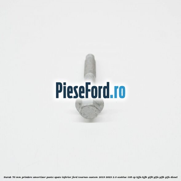 Surub 70 mm prindere amortizor punte spate inferior Ford Tourneo Custom 2019-2023 2.0 EcoBlue 105 cp BJFA, BJFB, YLF6, YLFA, YLFB, YLFS diesel