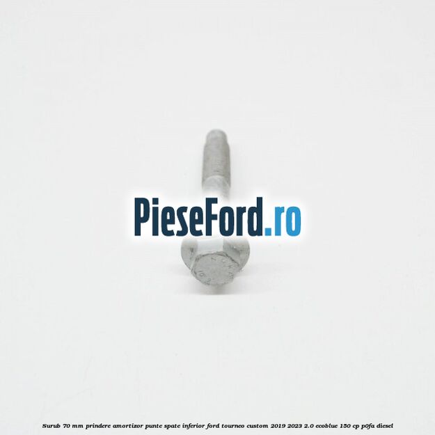 Surub 70 mm prindere amortizor punte spate inferior Ford Tourneo Custom 2019-2023 2.0 EcoBlue 150 cp P0FA diesel