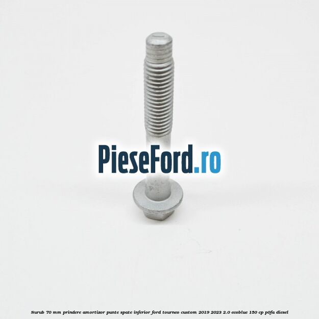Surub 70 mm prindere amortizor punte spate inferior Ford Tourneo Custom 2019-2023 2.0 EcoBlue 150 cp P0FA diesel