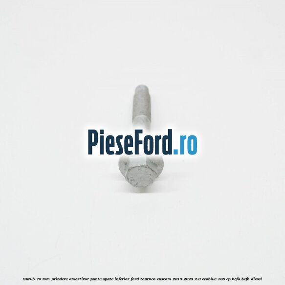 Surub 70 mm prindere amortizor punte spate inferior Ford Tourneo Custom 2019-2023 2.0 EcoBlue 185 cp BCFA, BCFB diesel