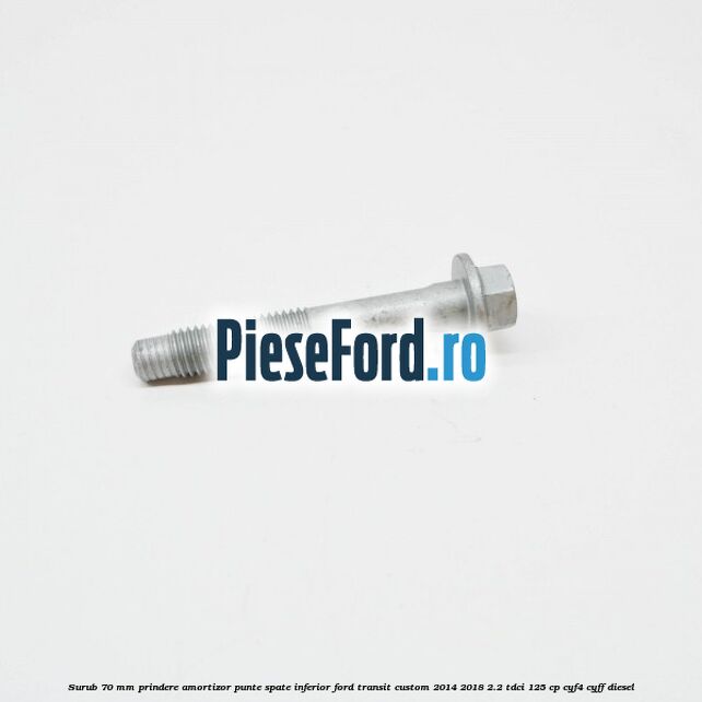 Surub 70 mm prindere amortizor punte spate inferior Ford Transit Custom 2014-2018 2.2 TDCi 125 cp CYF4, CYFF diesel