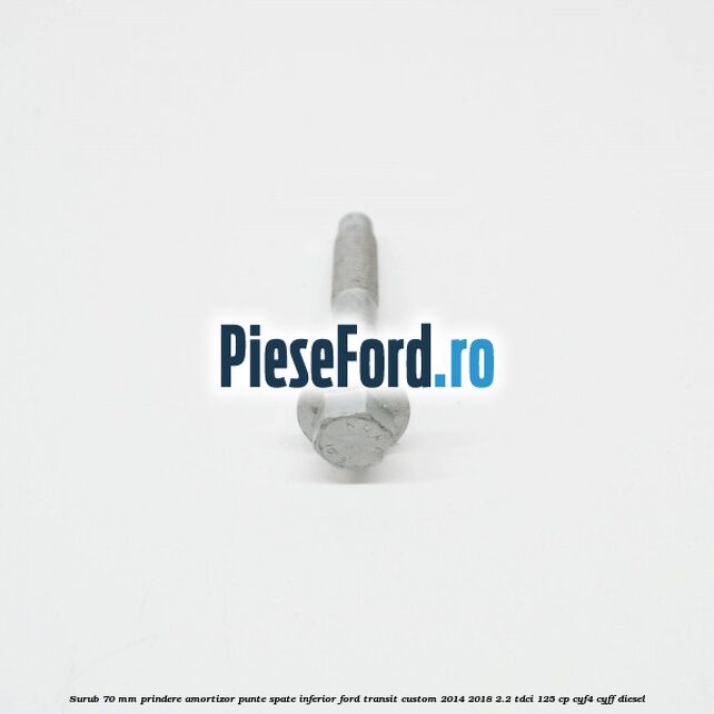 Surub 70 mm prindere amortizor punte spate inferior Ford Transit Custom 2014-2018 2.2 TDCi 125 cp CYF4, CYFF diesel