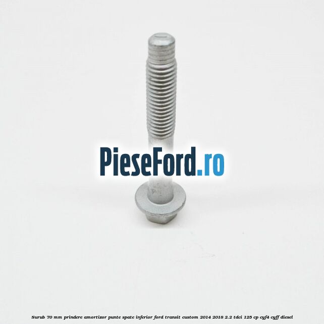 Surub 70 mm prindere amortizor punte spate inferior Ford Transit Custom 2014-2018 2.2 TDCi 125 cp CYF4, CYFF diesel