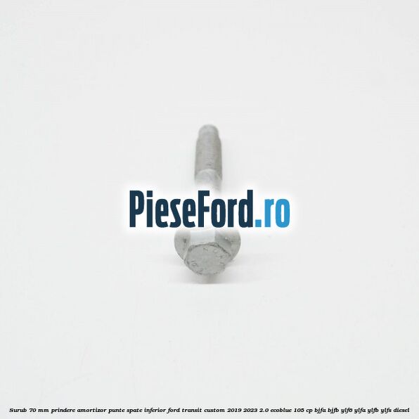 Surub 70 mm prindere amortizor punte spate inferior Ford Transit Custom 2019-2023 2.0 EcoBlue 105 cp BJFA, BJFB, YLF6, YLFA, YLFB, YLFS diesel