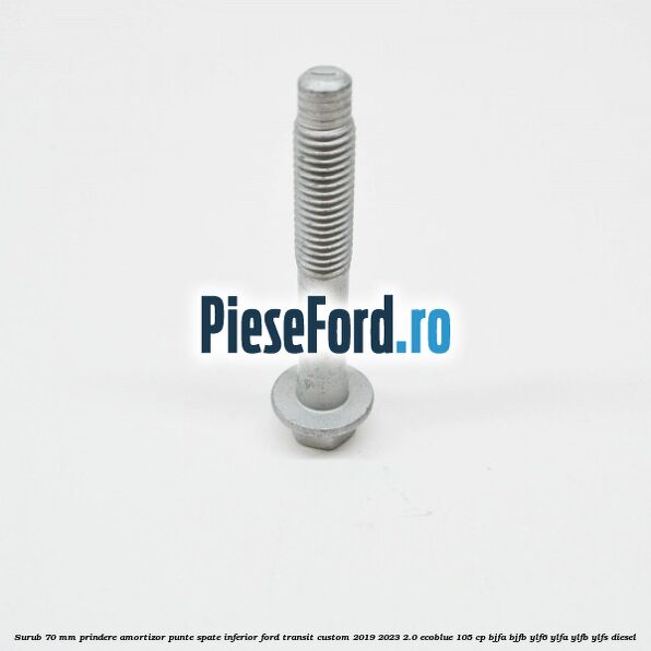 Surub 70 mm prindere amortizor punte spate inferior Ford Transit Custom 2019-2023 2.0 EcoBlue 105 cp BJFA, BJFB, YLF6, YLFA, YLFB, YLFS diesel