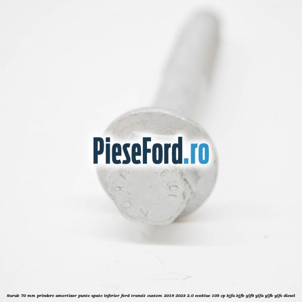 Surub 70 mm prindere amortizor punte spate inferior Ford Transit Custom 2019-2023 2.0 EcoBlue 105 cp BJFA, BJFB, YLF6, YLFA, YLFB, YLFS diesel