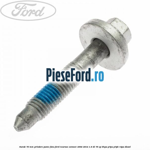 Surub 70 mm prindere punte fata Ford Tourneo Connect 2002-2014 1.8 Di 75 cp BHPA, P7PA, P7PB, R2PA diesel