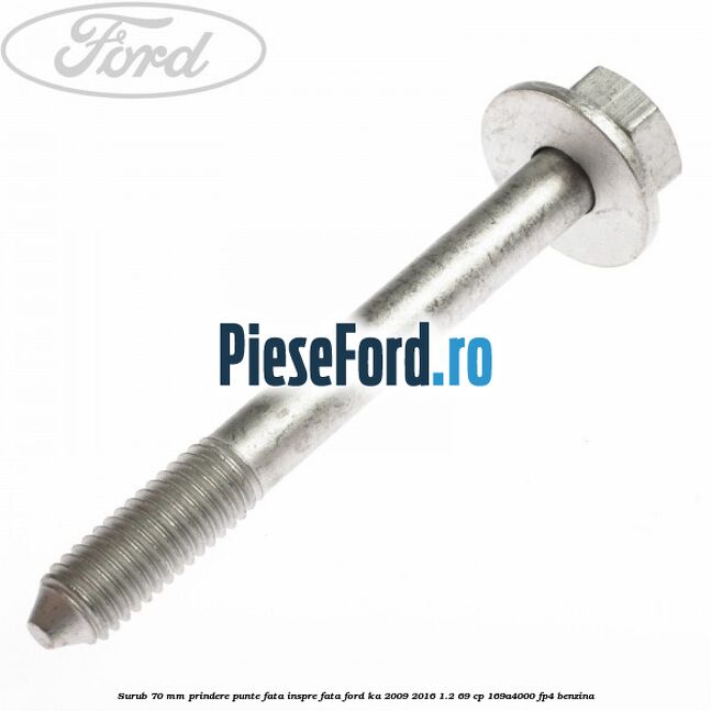 Surub 70 mm prindere punte fata inspre fata Ford Ka 2009-2016 1.2 69 cp 169A4000, FP4 benzina