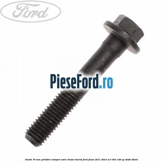 Surub 70 mm prindere tampon cutie viteza lateral Ford Focus 2011-2014 2.0 TDCi 136 cp UKDB diesel