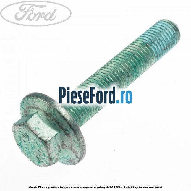 Surub 70 mm prindere tampon motor stanga Ford Galaxy 2000-2006 1.9 TDI 90 cp 1Z, AHU, ANU diesel