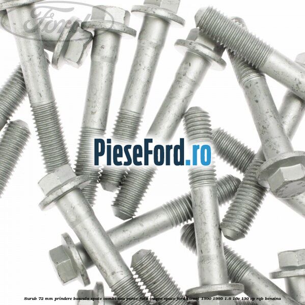 Surub 72 mm prindere bascula spate combi sau punte fata inspre spate Ford Escort 1990-1995 1.8 16V 130 cp RQB benzina