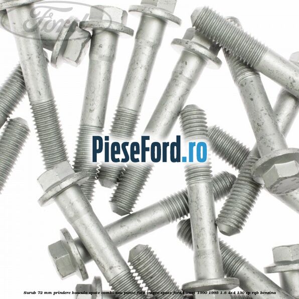 Surub 72 mm prindere bascula spate combi sau punte fata inspre spate Ford Escort 1990-1995 1.8 4x4 130 cp Surub 72 mm prindere bascula spate combi sau punte fata inspre spate Ford Escort 1990-1995 1.8 4x4 130 cp RQB benzina