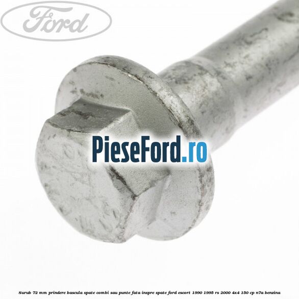 Surub 72 mm prindere bascula spate combi sau punte fata inspre spate Ford Escort 1990-1995 RS 2000 4x4 150 cp N7A benzina