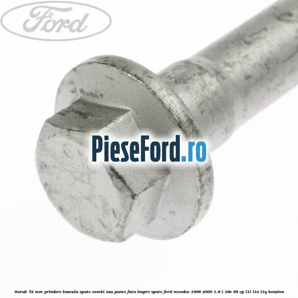 Surub 72 mm prindere bascula spate combi sau punte fata inspre spate Ford Mondeo 1996-2000 1.6 i 16V 95 cp Surub 72 mm prindere bascula spate combi sau punte fata inspre spate Ford Mondeo 1996-2000 1.6 i 16V 95 cp L1L, L1N, L1Q benzina